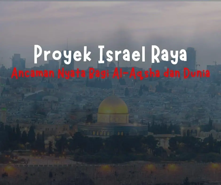 Proyek Israel Raya, Ancaman Nyata Bagi Al Aqsha dan Dunia